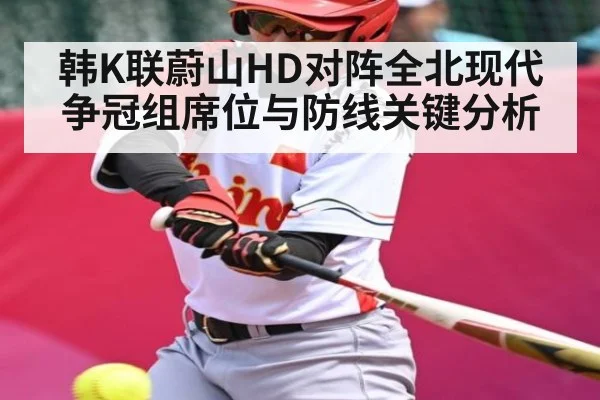 韩K联蔚山HD对阵全北现代 争冠组席位与防线关键分析